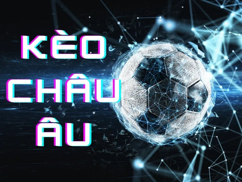 Kèo Châu Âu Chiến Lược Dự Đoán và Cách Chơi Hiệu Quả