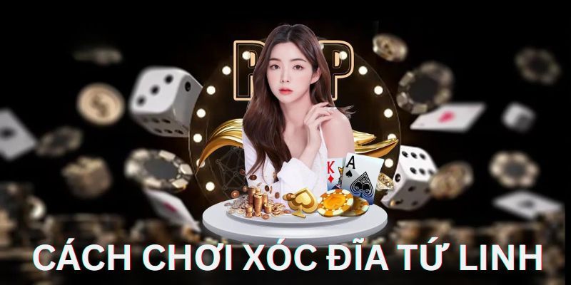 Cách chơi Tứ Linh Xóc Đĩa đơn giản cho newbie
