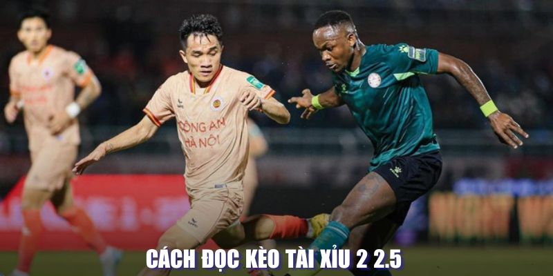 Kèo tài xỉu 2 2.5 là gì 