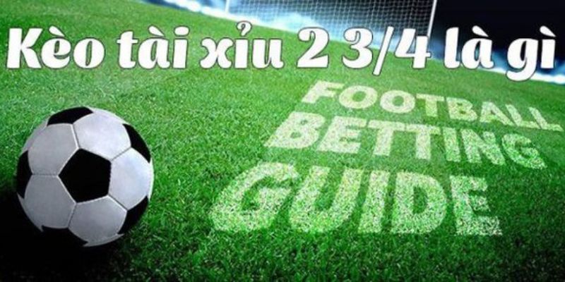Tài xỉu 2 3/4 là sao